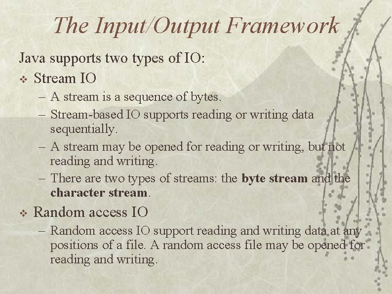 The Input/Output Framework Java supports two types of IO: v Stream IO – A