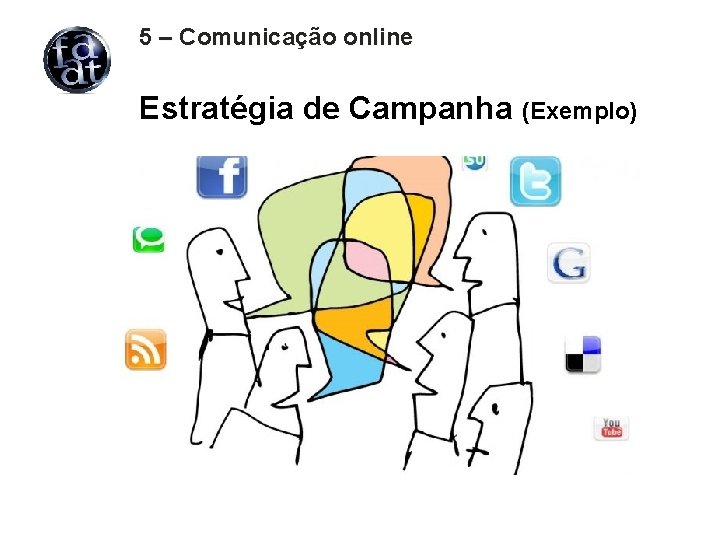 5 – Comunicação online Estratégia de Campanha (Exemplo) 