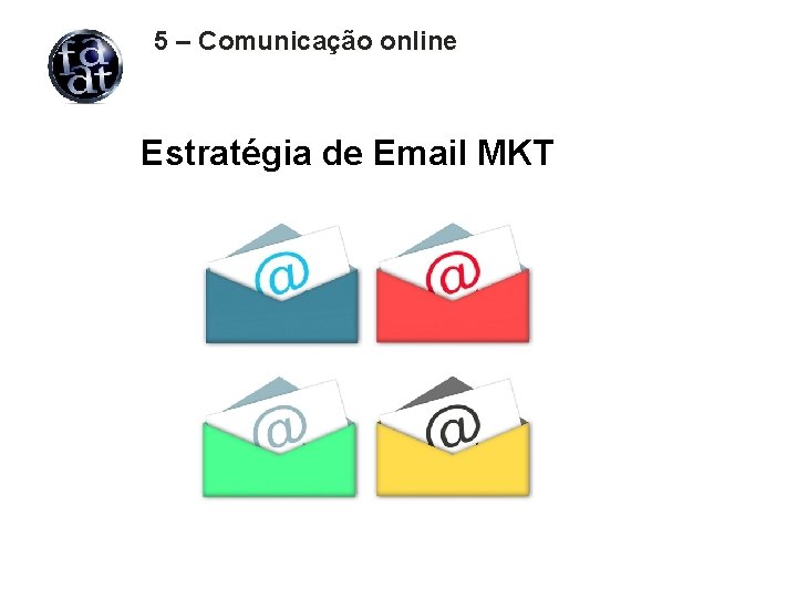 5 – Comunicação online Estratégia de Email MKT 