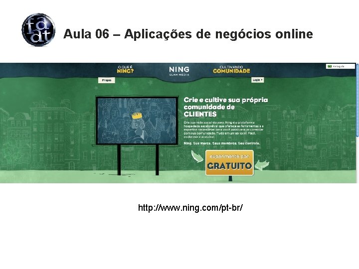 Aula 06 – Aplicações de negócios online http: //www. ning. com/pt-br/ 