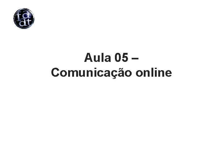 Aula 05 – Comunicação online 