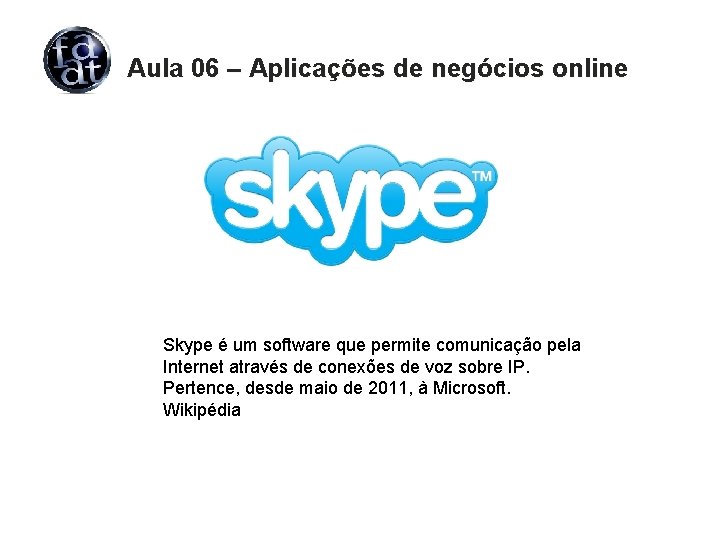 Aula 06 – Aplicações de negócios online Skype é um software que permite comunicação