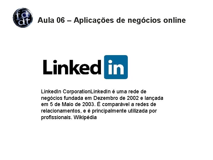 Aula 06 – Aplicações de negócios online Linked. In Corporation. Linked. In é uma