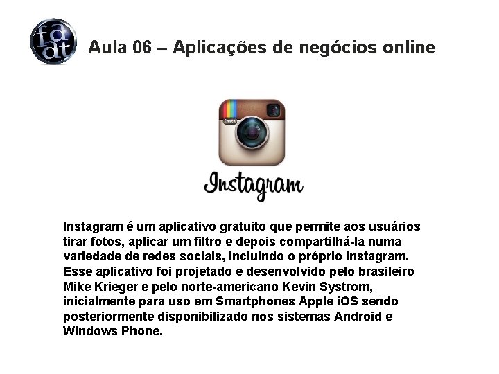 Aula 06 – Aplicações de negócios online Instagram é um aplicativo gratuito que permite