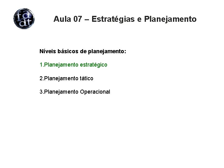 Aula 07 – Estratégias e Planejamento Níveis básicos de planejamento: 1. Planejamento estratégico 2.