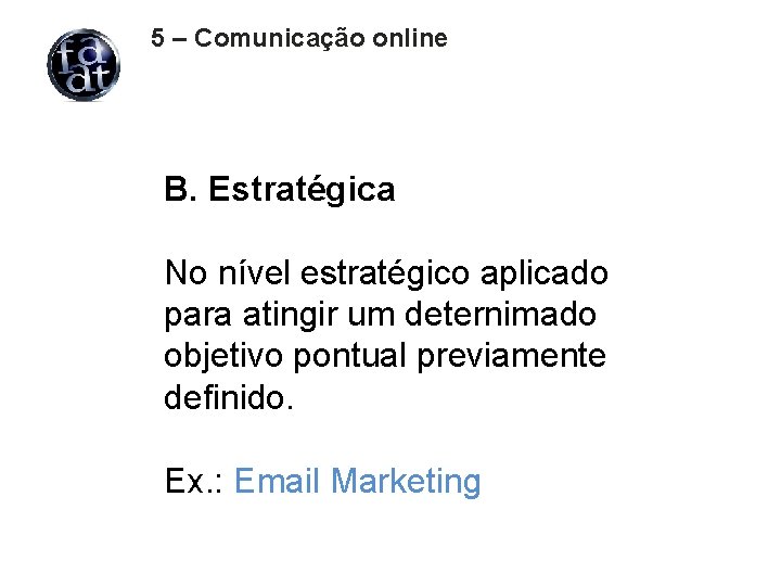 5 – Comunicação online B. Estratégica No nível estratégico aplicado para atingir um deternimado