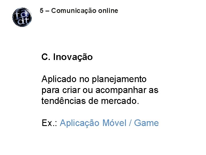 5 – Comunicação online C. Inovação Aplicado no planejamento para criar ou acompanhar as