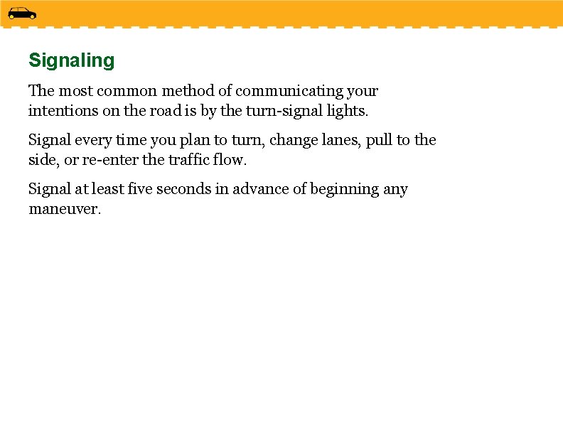 Signaling The most common method of communicating your intentions on the road is by