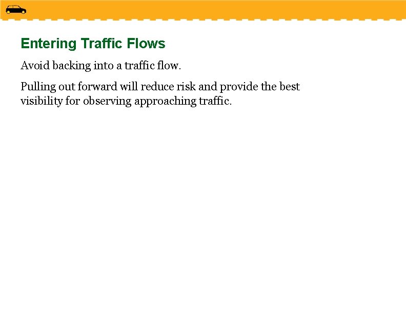 Entering Traffic Flows Avoid backing into a traffic flow. Pulling out forward will reduce