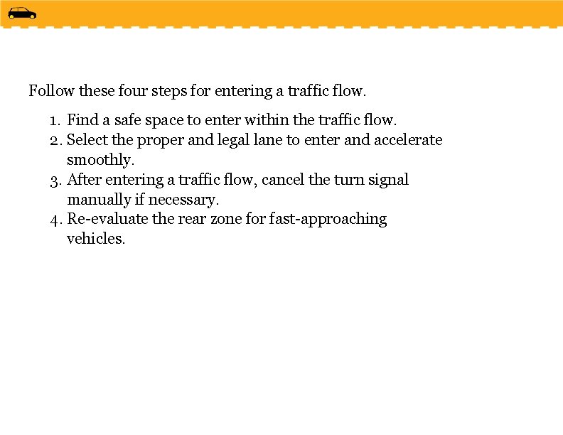 Follow these four steps for entering a traffic flow. 1. Find a safe space