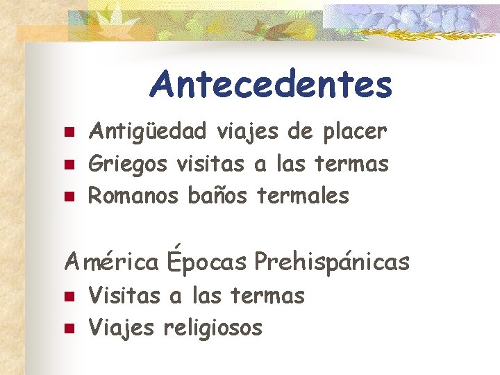 Antecedentes n n n Antigüedad viajes de placer Griegos visitas a las termas Romanos