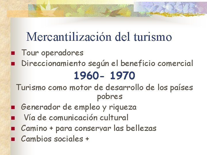 Mercantilización del turismo n n Tour operadores Direccionamiento según el beneficio comercial 1960 -