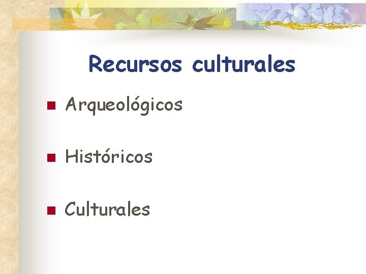 Recursos culturales n Arqueológicos n Históricos n Culturales 