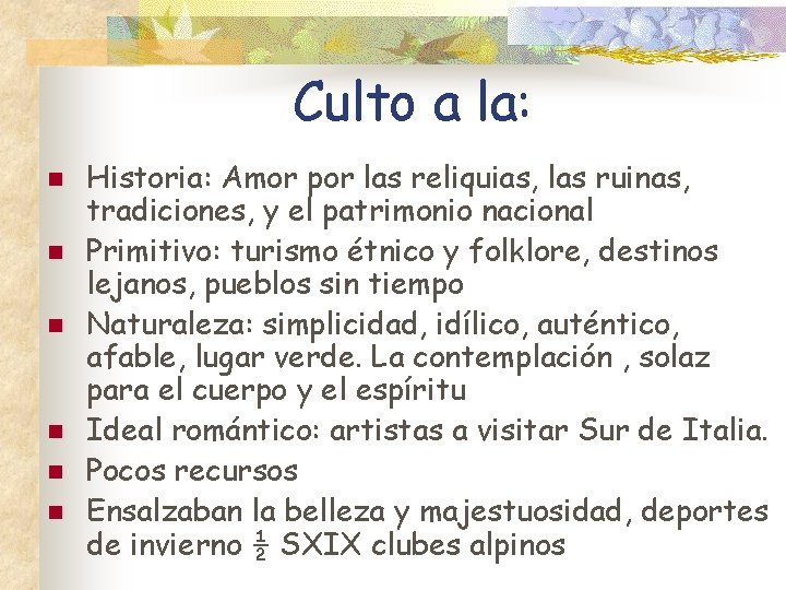 Culto a la: n n n Historia: Amor por las reliquias, las ruinas, tradiciones,