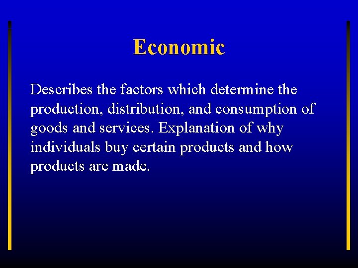 Economic Describes the factors which determine the production, distribution, and consumption of goods and