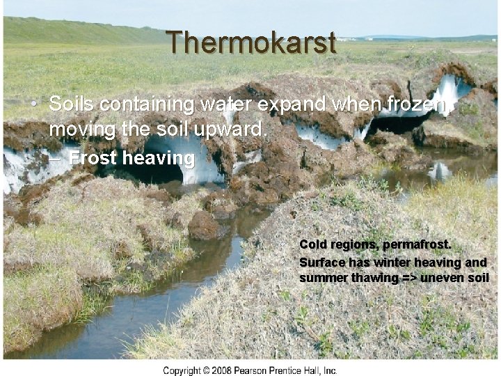 Thermokarst • Soils containing water expand when frozen, moving the soil upward. – Frost
