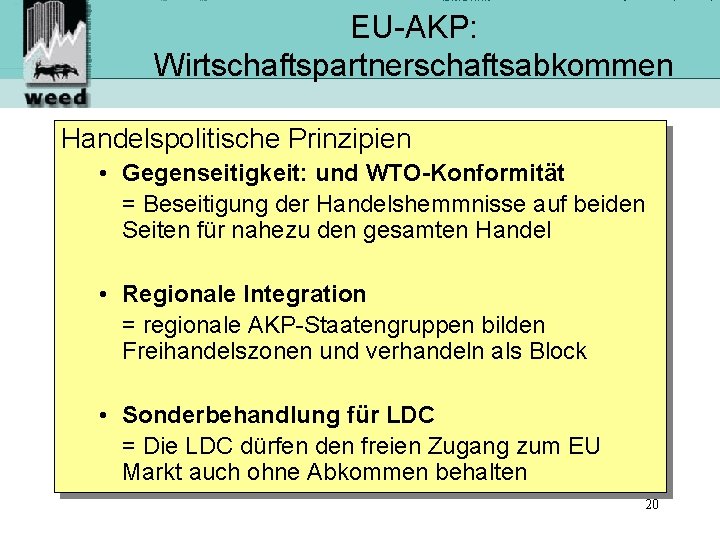 EU-AKP: Wirtschaftspartnerschaftsabkommen Handelspolitische Prinzipien • Gegenseitigkeit: und WTO-Konformität = Beseitigung der Handelshemmnisse auf beiden