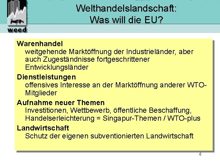 Welthandelslandschaft: Was will die EU? Warenhandel weitgehende Marktöffnung der Industrieländer, aber auch Zugeständnisse fortgeschrittener