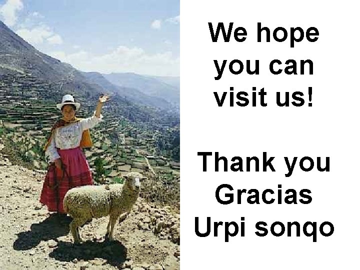 We hope you can visit us! Thank you Gracias Urpi sonqo 