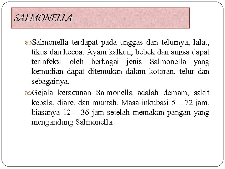 SALMONELLA Salmonella terdapat pada unggas dan telurnya, lalat, tikus dan kecoa. Ayam kalkun, bebek