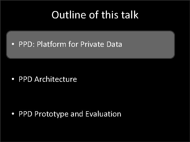 Outline of this talk • PPD: Platform for Private Data • PPD Architecture •