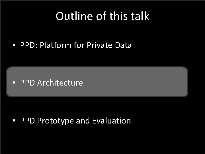 Outline of this talk • PPD: Platform for Private Data • PPD Architecture •