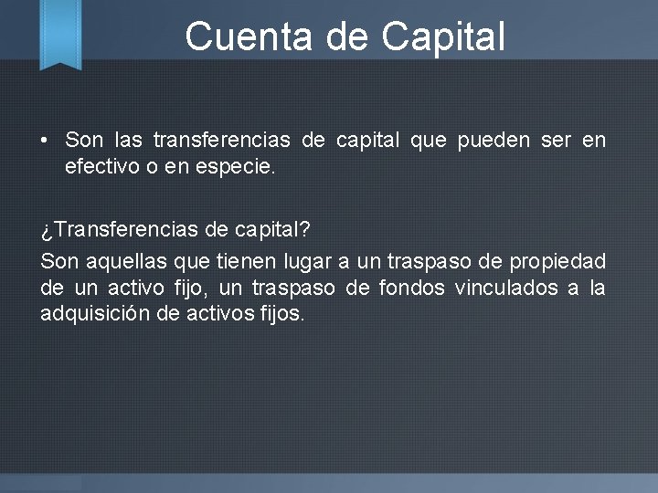 Cuenta de Capital • Son las transferencias de capital que pueden ser en efectivo