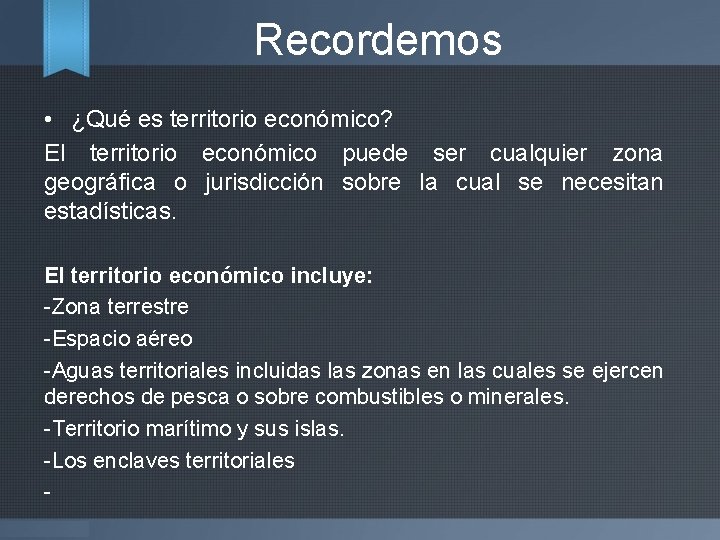 Recordemos • ¿Qué es territorio económico? El territorio económico puede ser cualquier zona geográfica