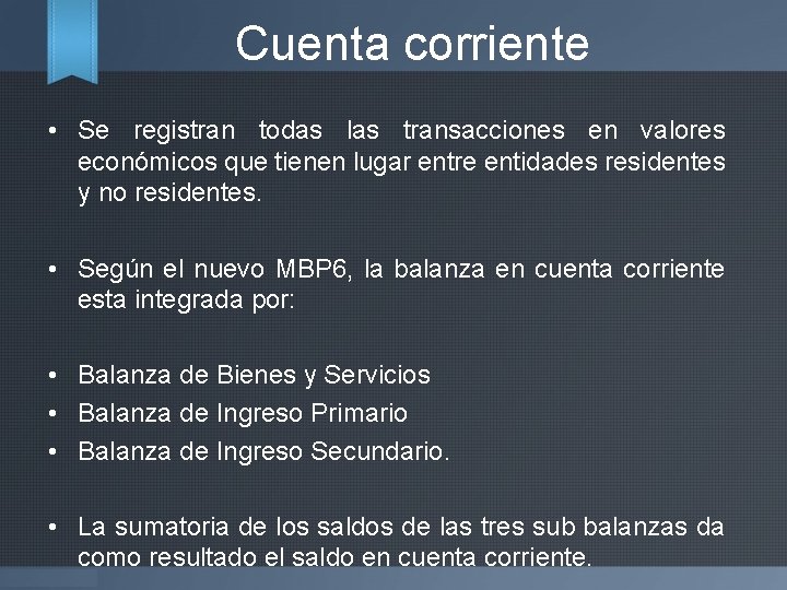 Cuenta corriente • Se registran todas las transacciones en valores económicos que tienen lugar