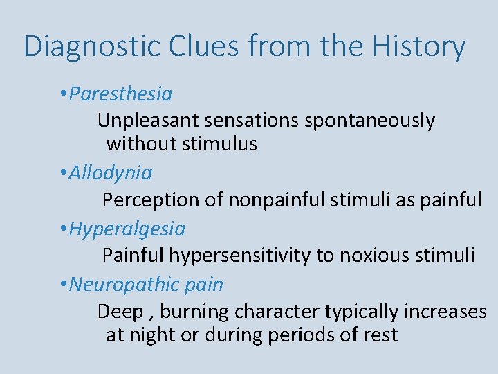 Diagnostic Clues from the History • Paresthesia Unpleasant sensations spontaneously without stimulus • Allodynia