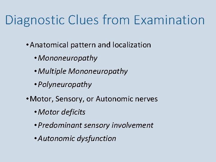 Diagnostic Clues from Examination • Anatomical pattern and localization • Mononeuropathy • Multiple Mononeuropathy