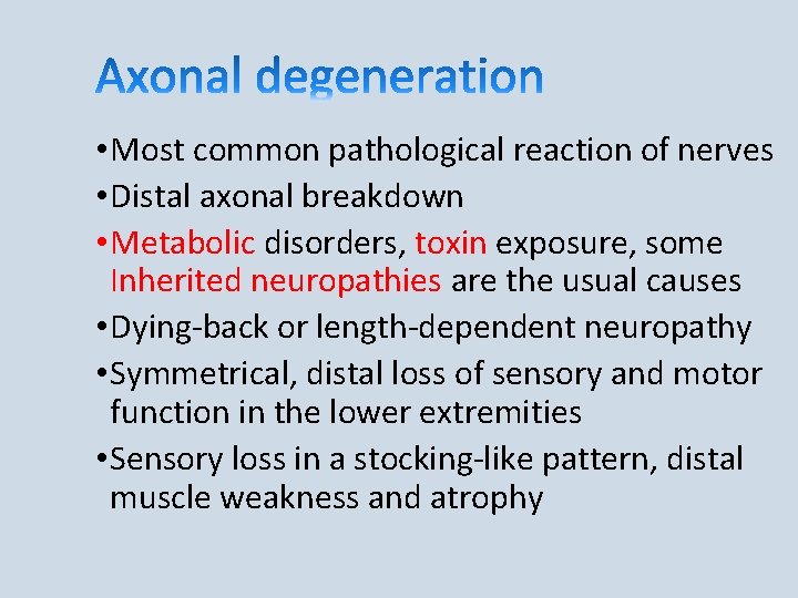  • Most common pathological reaction of nerves • Distal axonal breakdown • Metabolic