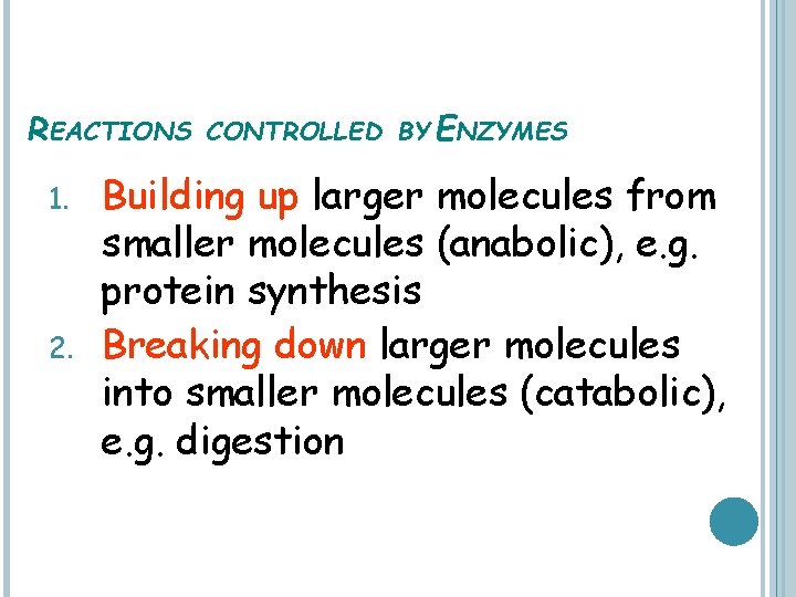 REACTIONS 1. 2. CONTROLLED BY ENZYMES Building up larger molecules from smaller molecules (anabolic),