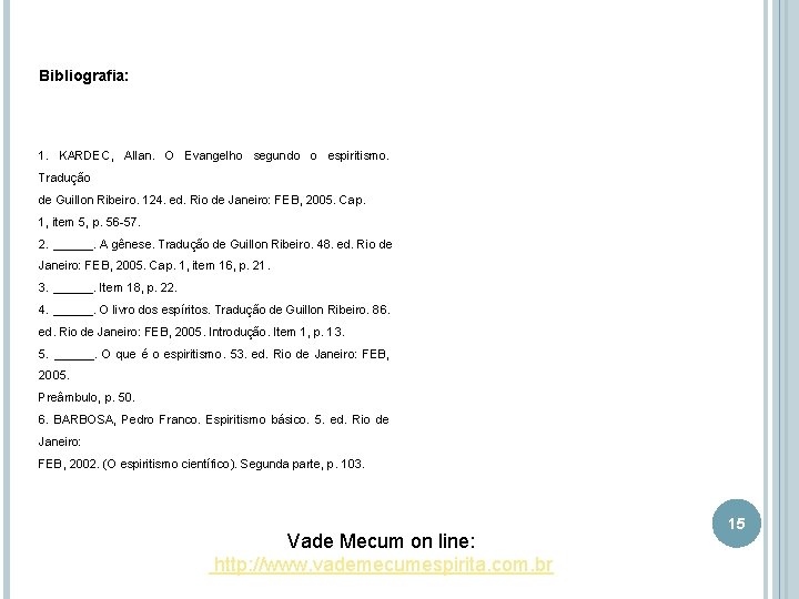 Bibliografia: 1. KARDEC, Allan. O Evangelho segundo o espiritismo. Tradução de Guillon Ribeiro. 124.