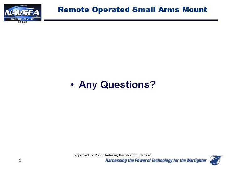 Remote Operated Small Arms Mount • Any Questions? Approved for Public Release; Distribution Unlimited