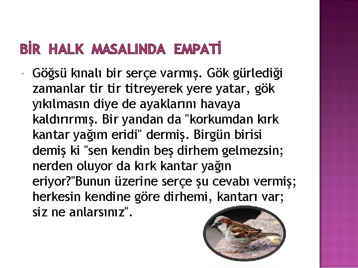 BİR HALK MASALINDA EMPATİ Göğsü kınalı bir serçe varmış. Gök gürlediği zamanlar tir titreyerek