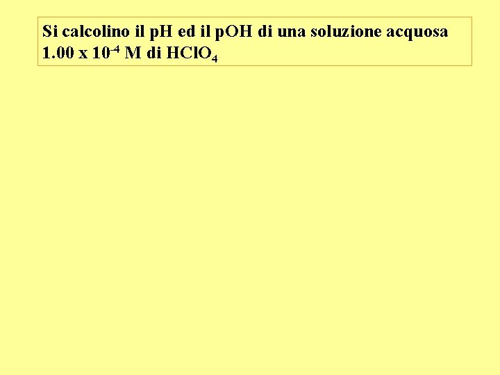 Si calcolino il p. H ed il p. OH di una soluzione acquosa 1.