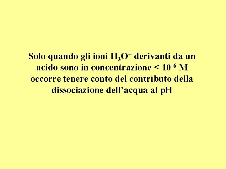 Solo quando gli ioni H 3 O+ derivanti da un acido sono in concentrazione