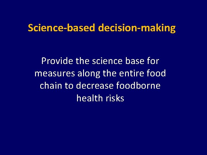 Science-based decision-making Provide the science base for measures along the entire food chain to