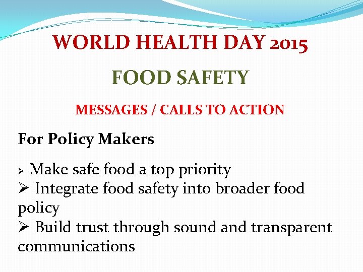 WORLD HEALTH DAY 2015 FOOD SAFETY MESSAGES / CALLS TO ACTION For Policy Makers