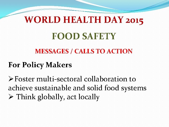 WORLD HEALTH DAY 2015 FOOD SAFETY MESSAGES / CALLS TO ACTION For Policy Makers