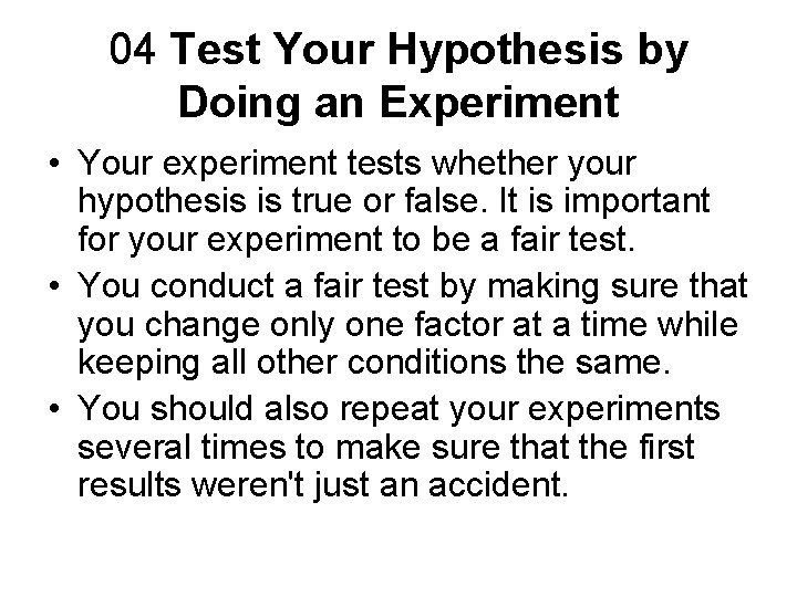 04 Test Your Hypothesis by Doing an Experiment • Your experiment tests whether your