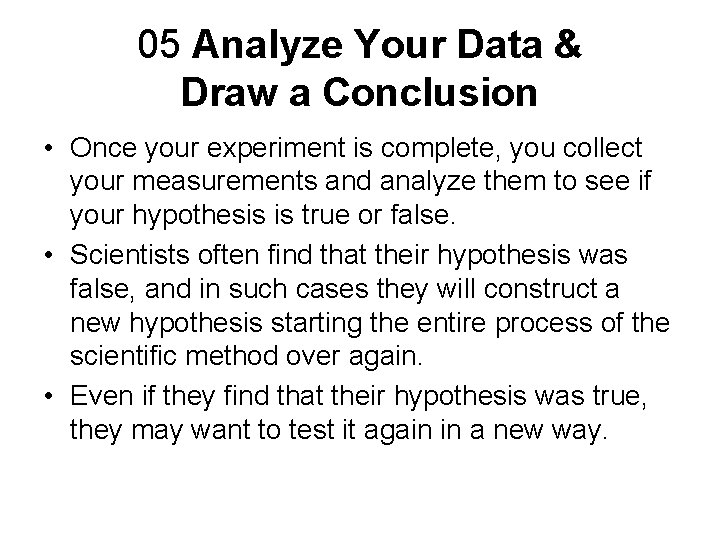 05 Analyze Your Data & Draw a Conclusion • Once your experiment is complete,