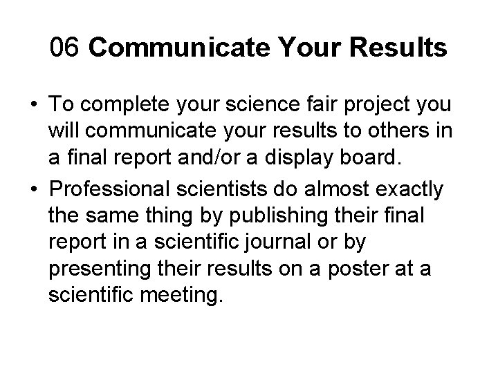 06 Communicate Your Results • To complete your science fair project you will communicate