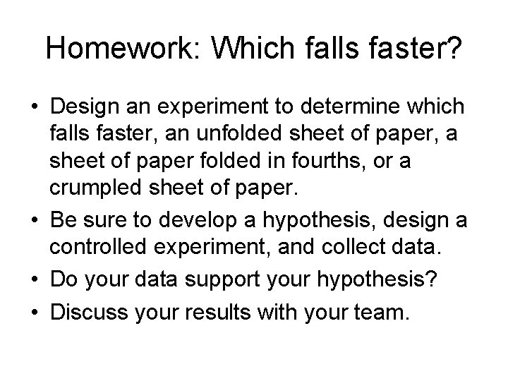Homework: Which falls faster? • Design an experiment to determine which falls faster, an