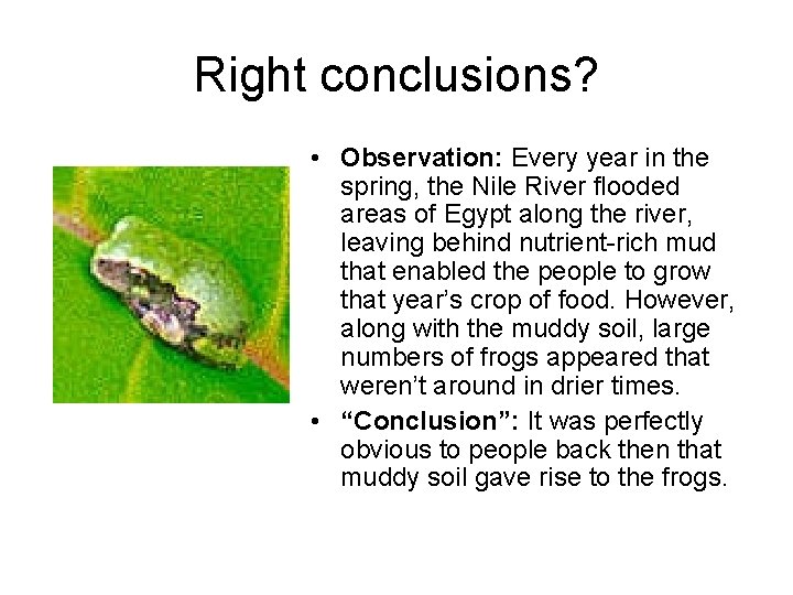 Right conclusions? • Observation: Every year in the spring, the Nile River flooded areas