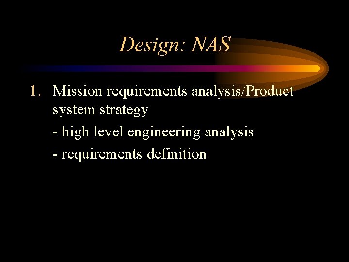 Design: NAS 1. Mission requirements analysis/Product system strategy - high level engineering analysis -