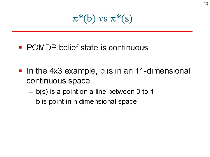 12 *(b) vs *(s) § POMDP belief state is continuous § In the 4
