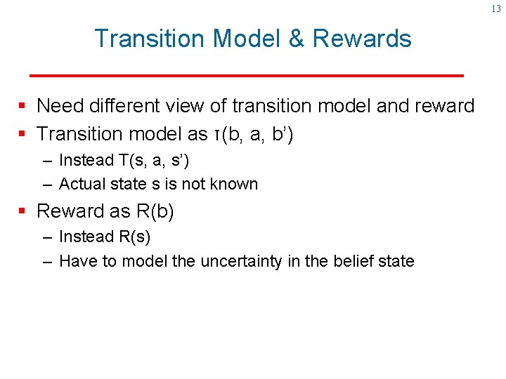 13 Transition Model & Rewards § Need different view of transition model and reward