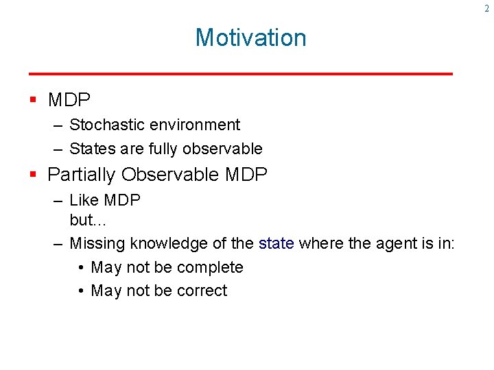 2 Motivation § MDP – Stochastic environment – States are fully observable § Partially